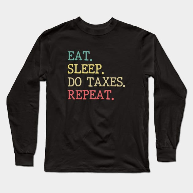 Eat Sleep Do Taxes Repeat Accounting Funny Accountant CPA Long Sleeve T-Shirt by WildFoxFarmCo
